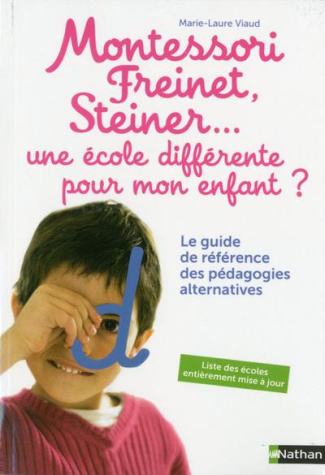 Montessori, Freinet, Steiner... une école différente pour mon enfant ? Le guide de référence des péd