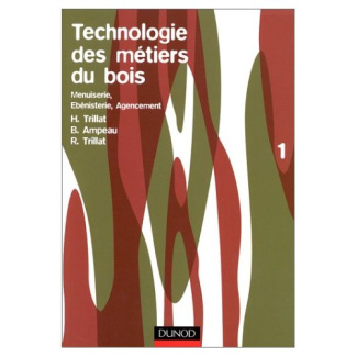 Technologie des métiers du bois. Tome 1, Menuiserie, Ebénisterie, Agencement