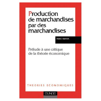 PRODUCTION DE MARCHANDISES PAR DES MARCHANDISES - PRELUDE A UNE CRITIQUE DE LA THEORIE ECONOMIQUE