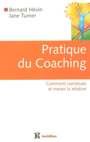 Pratique du Coaching. Comment construire et mener la relation