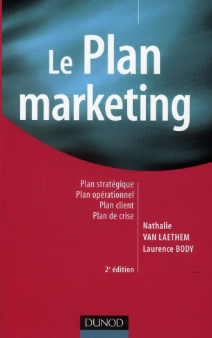 Le plan marketing. Plan stratégique, Plan opérationnel, Plan marketing client, Plan de crise, 2e édi