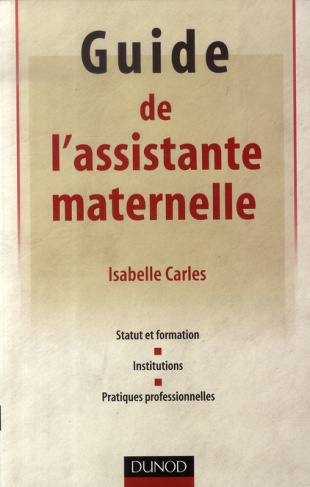 Guide de l'assistante maternelle. Statut et formation, institutions, pratiques professionnelles
