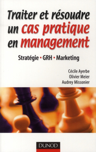 Traiter et résoudre un cas pratique en management. Stratégie, GRH, Marketing