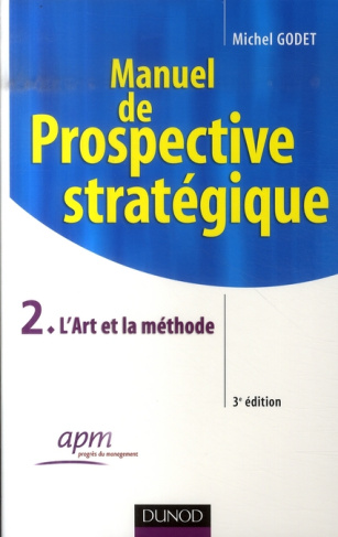 Manuel de prospective stratégique. Tome 2, L'Art et la méthode, 3e édition
