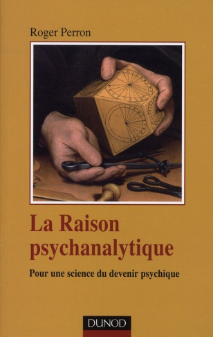 La Raison psychanalytique. Pour une science du devenir psychique