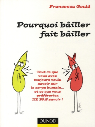 Pourquoi bâiller fait bâiller. Tout ce que vous avez toujours voulu savoir sur le corps humain... et