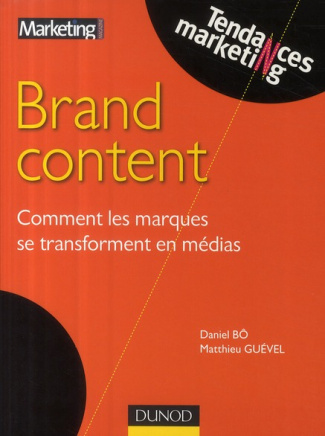 Brand content. Comment les marques se transforment en médias