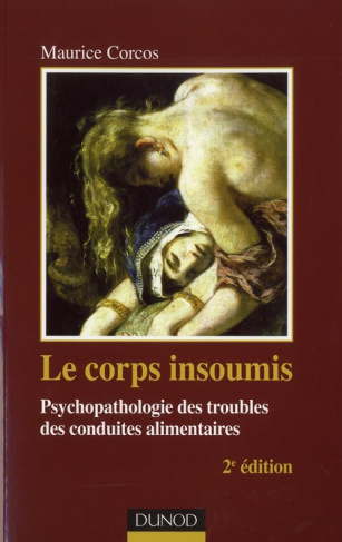 Le corps insoumis. Psychopathologie des troubles des conduites alimentaires, 2e édition