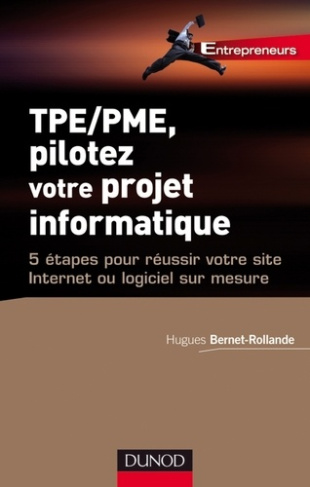 TPE/PME, pilotez votre projet informatique. 5 étapes pour réussir votre site Internet ou logiciel su