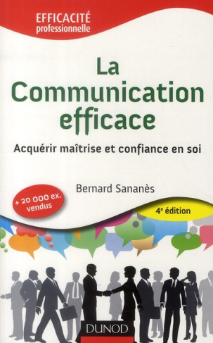 La Communication efficace. Acquérir maîtrise et confiance en soi, 4e édition