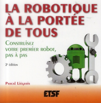 La robotique à la portee de tous. Construisez votre premier robot, pas à pas, 2e édition