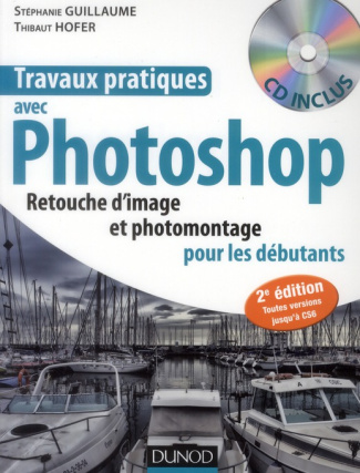 Travaux pratiques avec Photoshop. Retouches d'image et photomontage pour les débutants, 2e édition,
