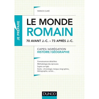 Le Monde romain, 70 avant J.-C. - 73 après J.-C. Capes/Agrégation, histoire/géographie