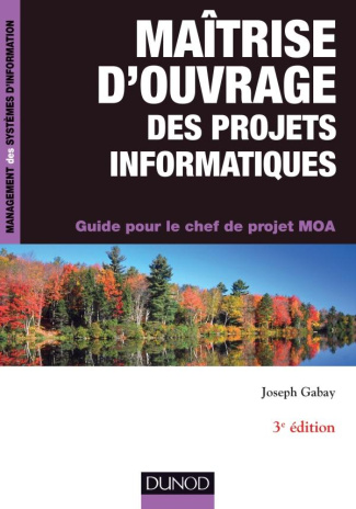 MAITRISE D'OUVRAGE DES PROJETS INFORMATIQUES - 3E ED. - GUIDE POUR LE CHEF DE PROJET MOA