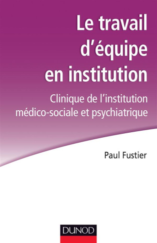 Le travail d'équipe en institution. Clinique de l'institution médico-sociale et psychiatrique