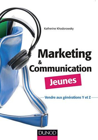 Marketing et communication jeunes. Vendre aux générations Y et Z
