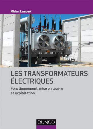 Les transformateurs électriques. Fonctionnement, mise en oeuvre et exploitation