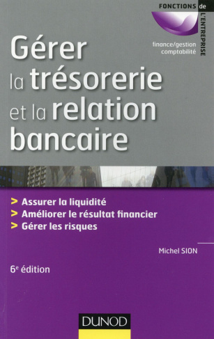 Gérer la trésorerie et la relation bancaire. Assurer la liquidité, améliorer le résultat financier,