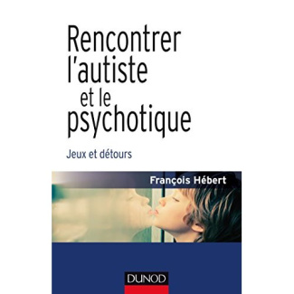 Rencontrer l'autiste et le psychotique. Jeux et détours