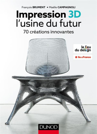 Impression 3D : l'usine du futur. 70 créations innovantes