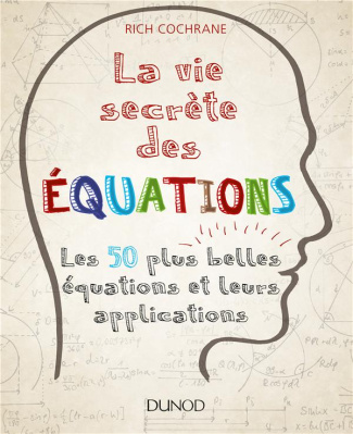 La vie secrète des équations. Les 50 plus grandes équations et leurs applications