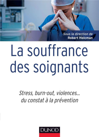 La souffrance des soignants. Stress, burn out, violences... du constat à la prévention