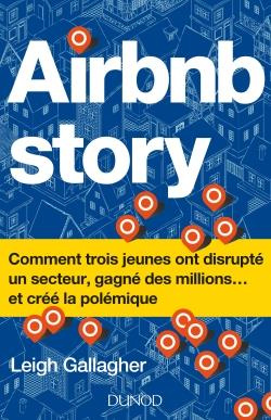Airbnb Story. Comment trois jeunes ont disrupté un secteur, gagné des millions... et créé la polémiq