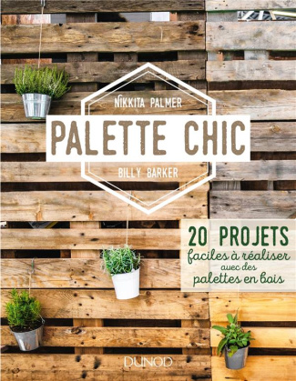 Palette chic. 20 projets faciles à réaliser avec des palettes en bois