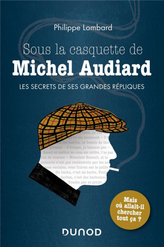 Sous la casquette de Michel Audiard. Les secrets de ses grandes répliques