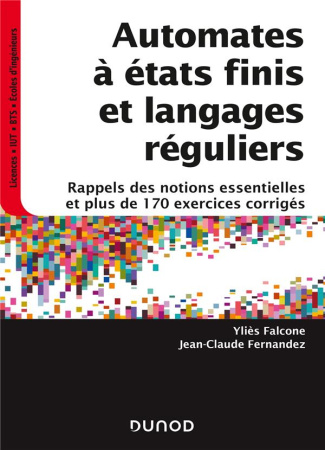 AUTOMATES A ETATS FINIS ET LANGAGES REGULIERS - RAPPELS DES NOTIONS ESSENTIELLES ET PLUS DE 170 EXER