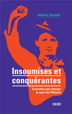 Insoumises et conquérantes. Travesties pour changer le cours de l'Histoire