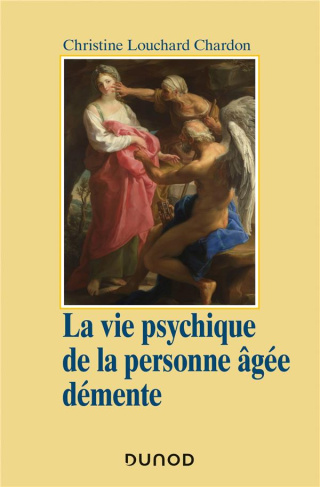 La vie psychique de la personne âgée démente. Approche psychanalytique et psychodynamique
