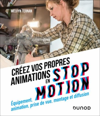Créez vos propres animations en Stop Motion. Equipement, animation, prise de vue, montage et diffusi