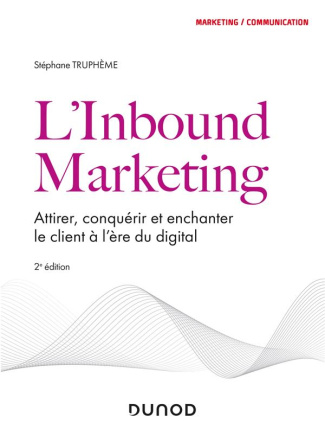 L'inbound marketing. Attirer, conquérir et enchanter le client à l'ère du digital, 2e édition
