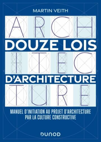 Douze lois d'architecture. Manuel d'initiation au projet d'architecture par la culture constructive