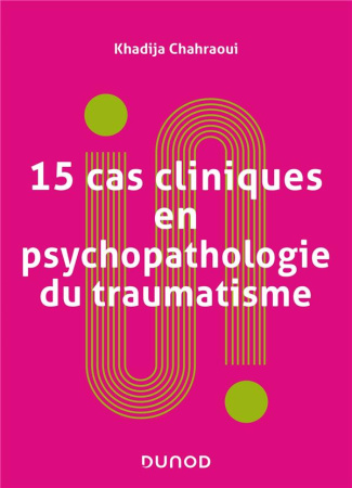 15 cas cliniques en psychopathologie du traumatisme. Vulnérabilités et sens du trauma psychique