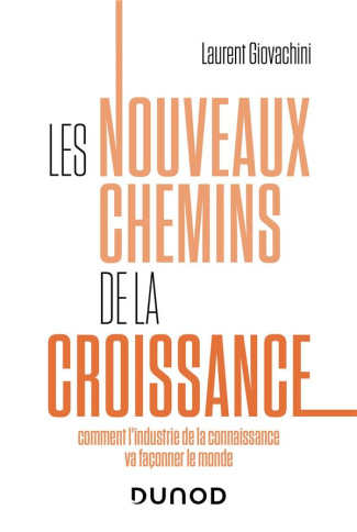 Les nouveaux chemins de la croissance. Comment l'industrie de la connaissance va façonner le monde