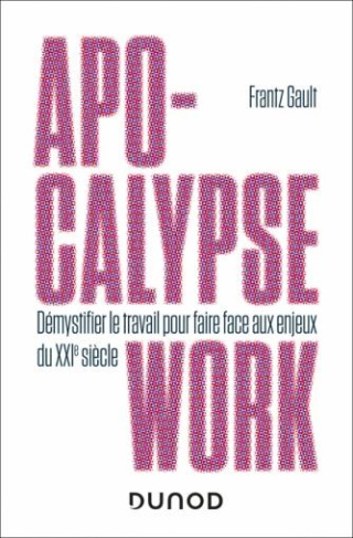 Apocalypse work. Démystifier le travail pour affronter le XXIe siècle