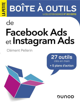 La petite boîte à outils de Facebook Ads et Instagram Ads. 27 outils clés en mains   5 plans d'actio