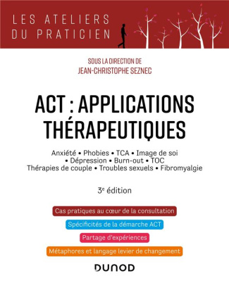 ACT : applications thérapeutiques. Anxiété, phobies, TCA, image de soi, dépression, burn-out, TOC, t