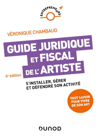 Guide juridique et fiscal de l'artiste. S'installer, gérer et défendre son activité, 6e édition