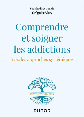 Comprendre et soigner les addictions. Avec les approches systémiques
