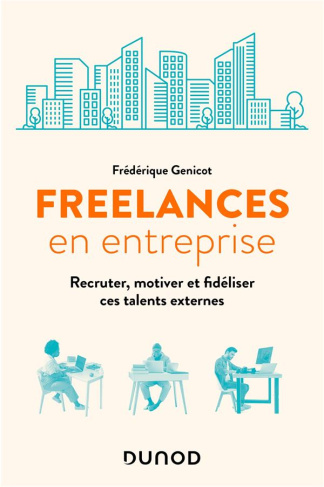 Freelances en entreprise. Recruter, motiver et fidéliser ces talents externes