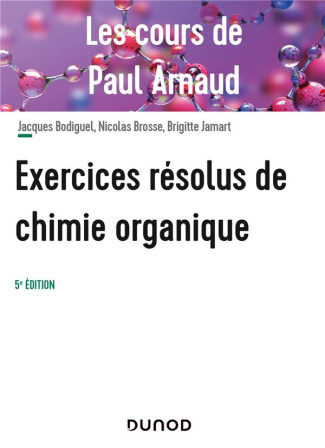 Exercices résolus de chimie organique. Les cours de Paul Arnaud, 5e édition