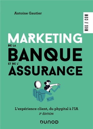 Marketing de la banque et de l'assurance. L'expérience client, du phygital à l'IA, 3e édition