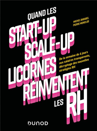 Quand les start-up, scale-up et licornes réinventent les RH. De la semaine de 4 jours aux salaires t