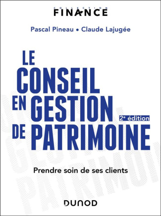 Le conseil en gestion de patrimoine. Prendre soin de ses clients, 2e édition