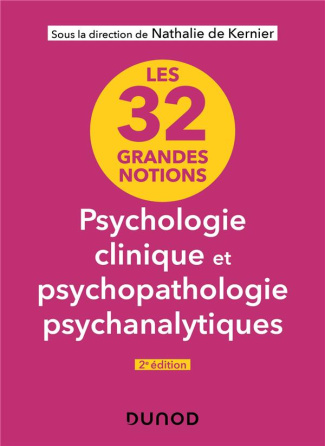 Les 32 grandes notions de psychologie clinique et psychopathologie psychanalytiques. 2e édition