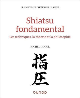 Shiatsu fondamental. Les techniques, la théorie et la philosophie