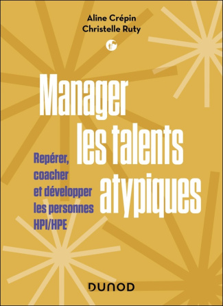 Manager les talents atypiques. Repérer, coacher et développer les personnes HPI/HPE
